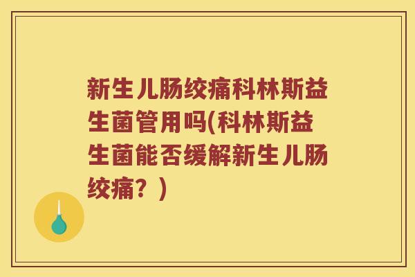 新生儿肠绞痛科林斯益生菌管用吗(科林斯益生菌能否缓解新生儿肠绞痛？)