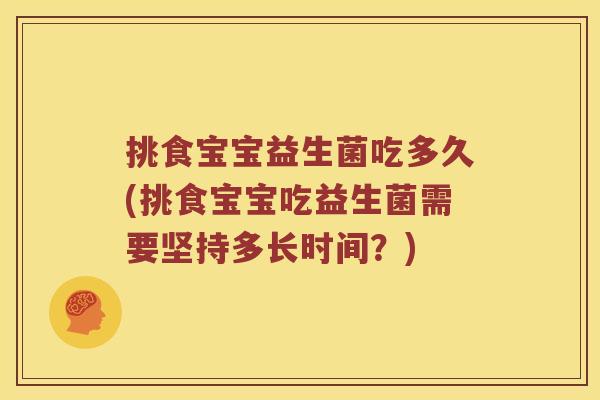挑食宝宝益生菌吃多久(挑食宝宝吃益生菌需要坚持多长时间？)