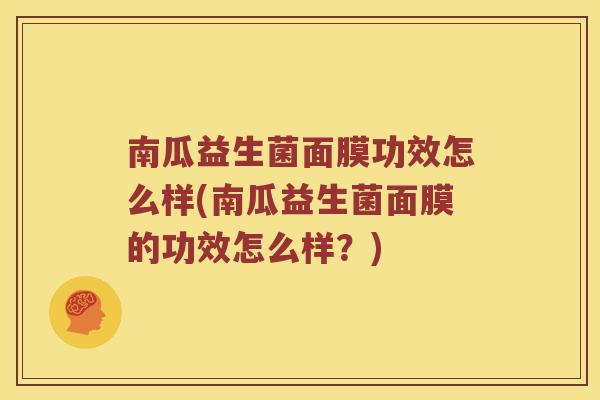 南瓜益生菌面膜功效怎么样(南瓜益生菌面膜的功效怎么样？)