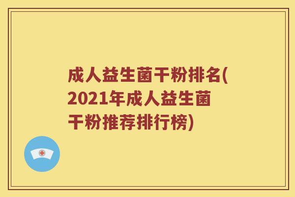 成人益生菌干粉排名(2021年成人益生菌干粉推荐排行榜)