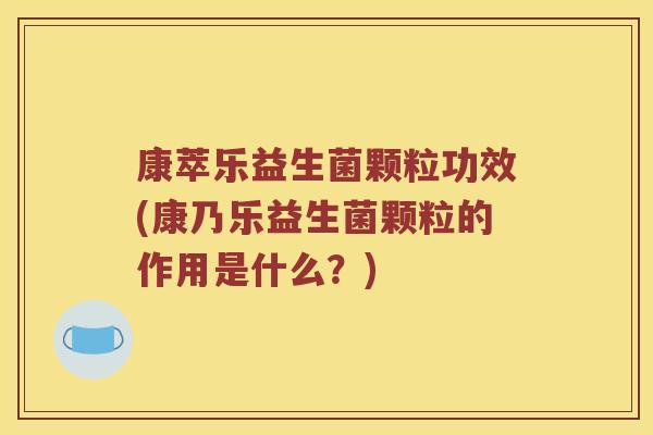 康萃乐益生菌颗粒功效(康乃乐益生菌颗粒的作用是什么？)