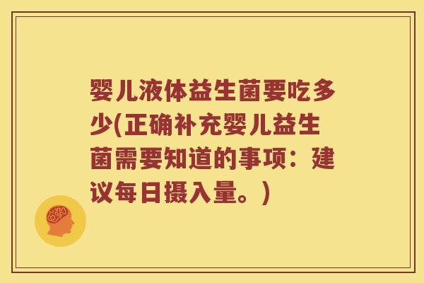 婴儿液体益生菌要吃多少(正确补充婴儿益生菌需要知道的事项：建议每日摄入量。)