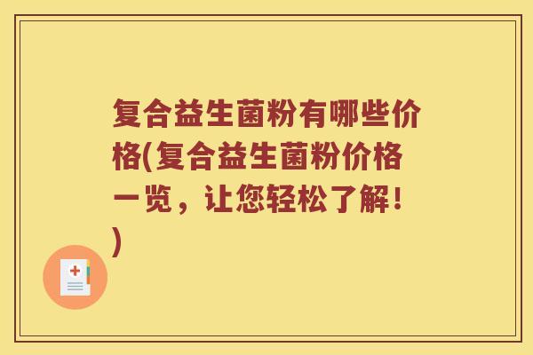 复合益生菌粉有哪些价格(复合益生菌粉价格一览，让您轻松了解！)