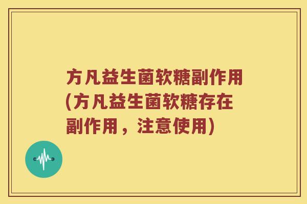 方凡益生菌软糖副作用(方凡益生菌软糖存在副作用,注意使用) 方凡益生菌软糖副作用(方凡益生菌软糖存在副作用,注意使用)
