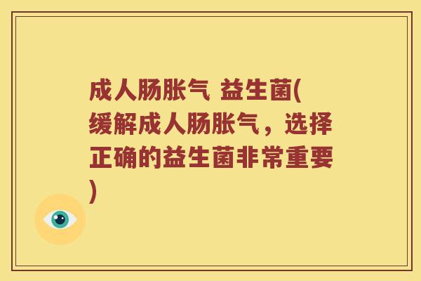 成人肠胀气 益生菌(缓解成人肠胀气，选择正确的益生菌非常重要)