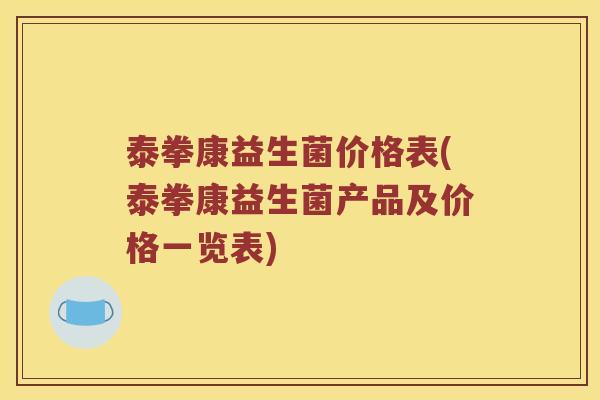 泰拳康益生菌价格表(泰拳康益生菌产品及价格一览表)