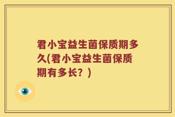 君小宝益生菌保质期多久(君小宝益生菌保质期有多长？)