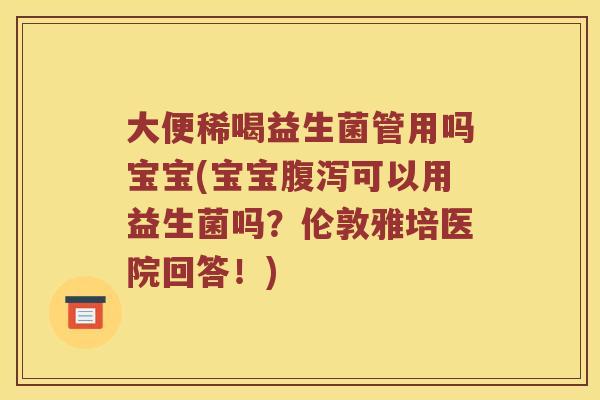 大便稀喝益生菌管用吗宝宝(宝宝腹泻可以用益生菌吗？伦敦雅培医院回答！)