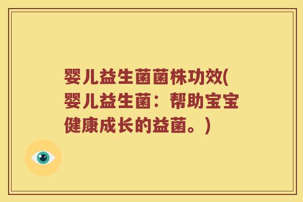 婴儿益生菌菌株功效(婴儿益生菌：帮助宝宝健康成长的益菌。)