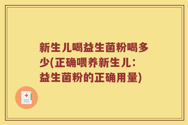 新生儿喝益生菌粉喝多少(正确喂养新生儿：益生菌粉的正确用量)