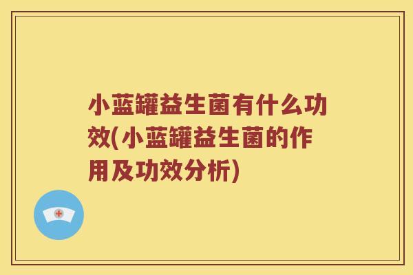 小蓝罐益生菌有什么功效(小蓝罐益生菌的作用及功效分析)