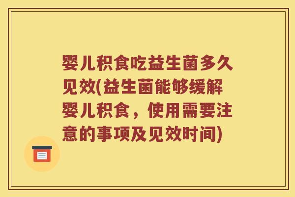 婴儿积食吃益生菌多久见效(益生菌能够缓解婴儿积食，使用需要注意的事项及见效时间)