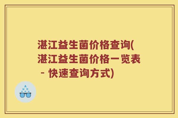 湛江益生菌价格查询(湛江益生菌价格一览表 - 快速查询方式)