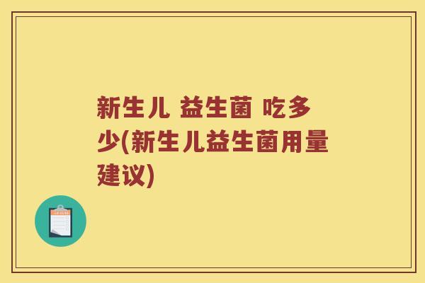 新生儿 益生菌 吃多少(新生儿益生菌用量建议)