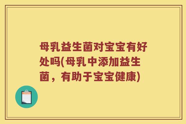 母乳益生菌对宝宝有好处吗(母乳中添加益生菌，有助于宝宝健康)