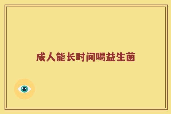 成人能长时间喝益生菌