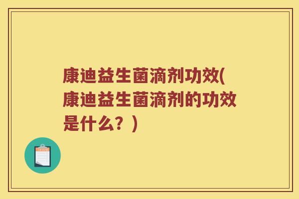 康迪益生菌滴剂功效(康迪益生菌滴剂的功效是什么？)