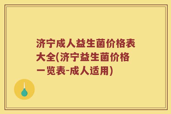 济宁成人益生菌价格表大全(济宁益生菌价格一览表-成人适用)