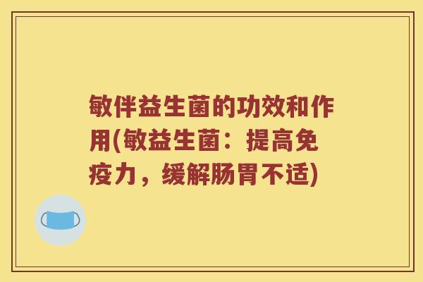敏伴益生菌的功效和作用(敏益生菌：提高免疫力，缓解肠胃不适)