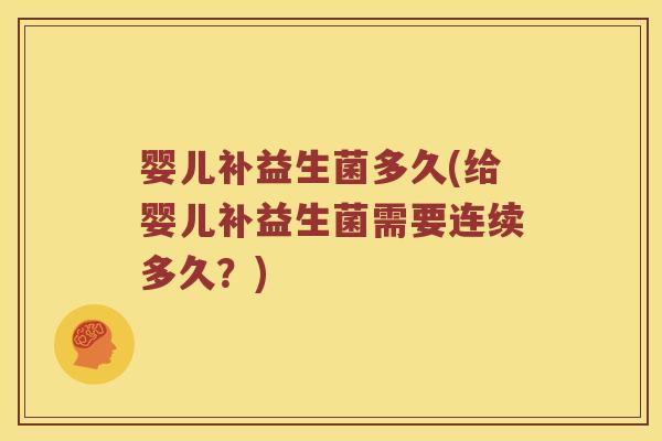 婴儿补益生菌多久(给婴儿补益生菌需要连续多久？)