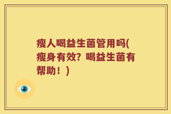 瘦人喝益生菌管用吗(瘦身有效？喝益生菌有帮助！)