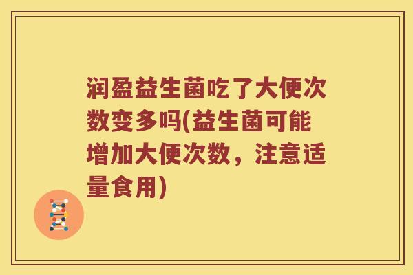 润盈益生菌吃了大便次数变多吗(益生菌可能增加大便次数，注意适量食用)