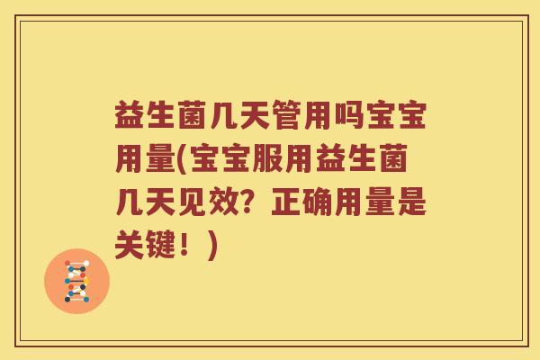 益生菌几天管用吗宝宝用量(宝宝服用益生菌几天见效？正确用量是关键！)