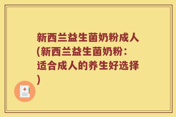 新西兰益生菌奶粉成人(新西兰益生菌奶粉：适合成人的养生好选择)