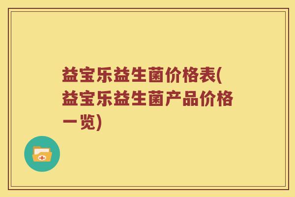益宝乐益生菌价格表(益宝乐益生菌产品价格一览)