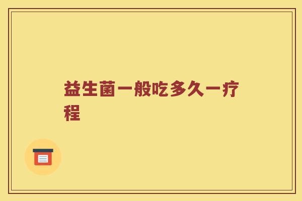 益生菌一般吃多久一疗程