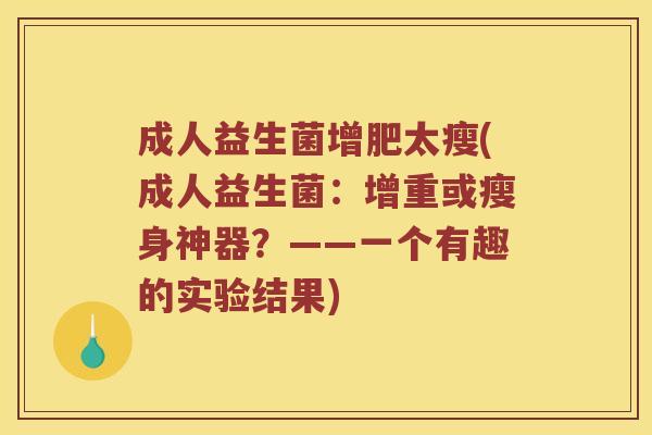 成人益生菌增肥太瘦(成人益生菌：增重或瘦身神器？——一个有趣的实验结果)