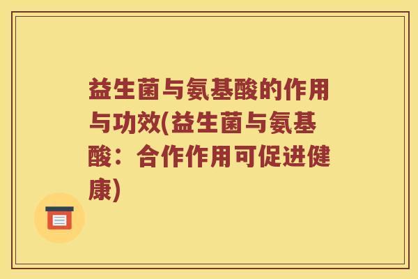 益生菌与氨基酸的作用与功效(益生菌与氨基酸：合作作用可促进健康)