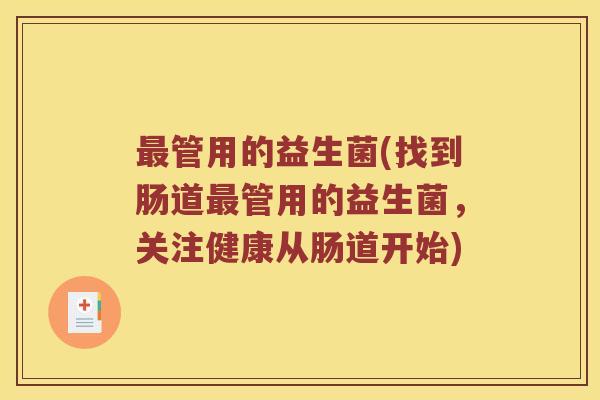 最管用的益生菌(找到肠道最管用的益生菌，关注健康从肠道开始)