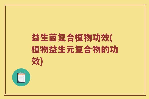 益生菌复合植物功效(植物益生元复合物的功效)