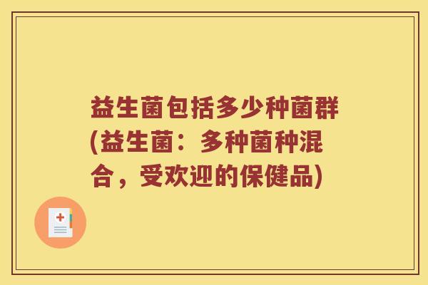 益生菌包括多少种菌群(益生菌：多种菌种混合，受欢迎的保健品)