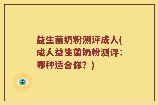 益生菌奶粉测评成人(成人益生菌奶粉测评：哪种适合你？)