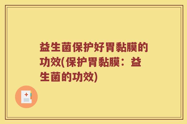 益生菌保护好胃黏膜的功效(保护胃黏膜：益生菌的功效)