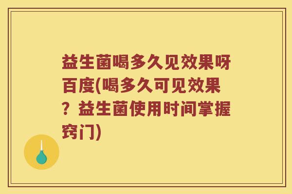 益生菌喝多久见效果呀百度(喝多久可见效果？益生菌使用时间掌握窍门)