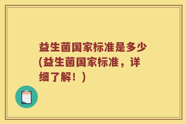 益生菌国家标准是多少(益生菌国家标准，详细了解！)