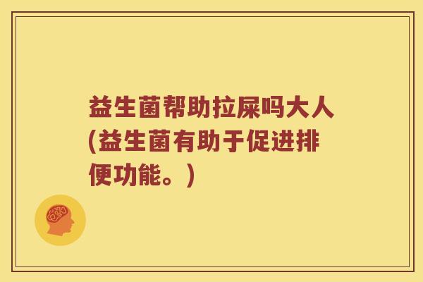 益生菌帮助拉屎吗大人(益生菌有助于促进排便功能。) 益生菌帮助拉屎吗大人(益生菌有助于促进排便功能。)