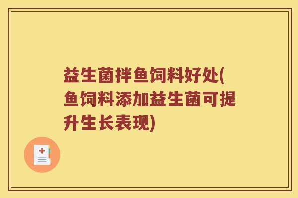 益生菌拌鱼饲料好处(鱼饲料添加益生菌可提升生长表现) 益生菌拌鱼饲料好处(鱼饲料添加益生菌可提升生长表现)