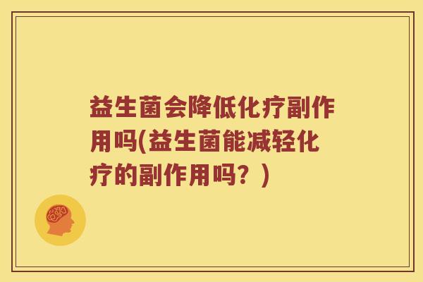 益生菌会降低化疗副作用吗(益生菌能减轻化疗的副作用吗？)