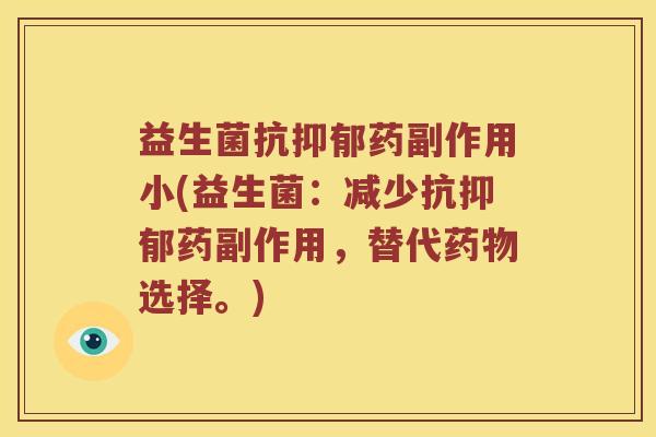 益生菌抗抑郁药副作用小(益生菌：减少抗抑郁药副作用，替代药物选择。)