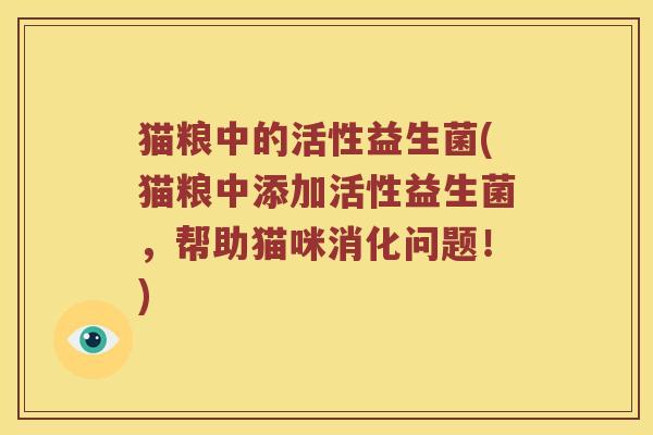 猫粮中的活性益生菌(猫粮中添加活性益生菌，帮助猫咪消化问题！)