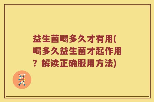 益生菌喝多久才有用(喝多久益生菌才起作用？解读正确服用方法)