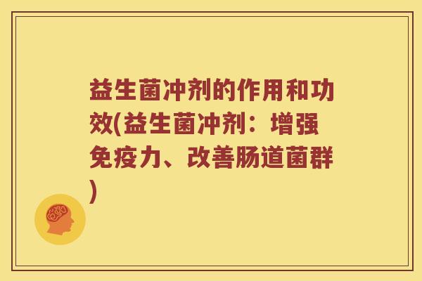 益生菌冲剂的作用和功效(益生菌冲剂：增强免疫力、改善肠道菌群)