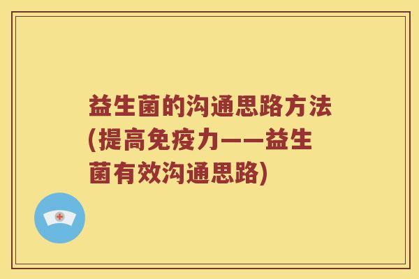 益生菌的沟通思路方法(提高免疫力——益生菌有效沟通思路)