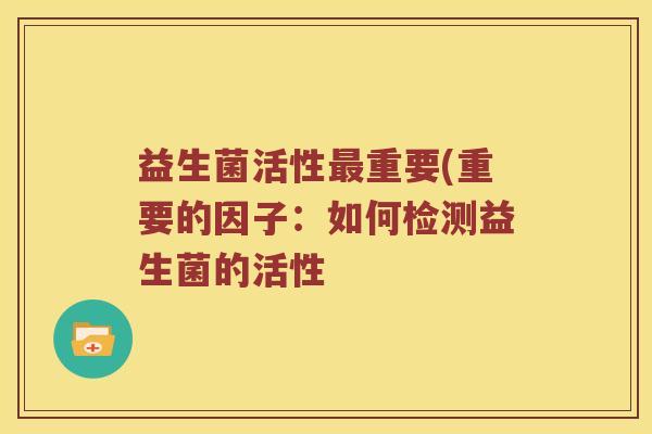 益生菌活性最重要(重要的因子：如何检测益生菌的活性