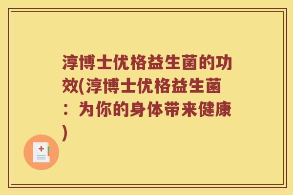 淳博士优格益生菌的功效(淳博士优格益生菌：为你的身体带来健康)