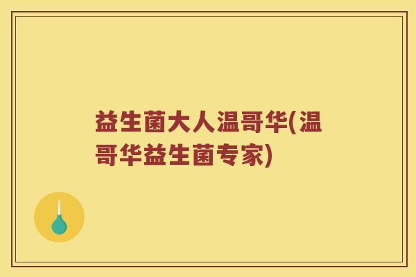 益生菌大人温哥华(温哥华益生菌专家)